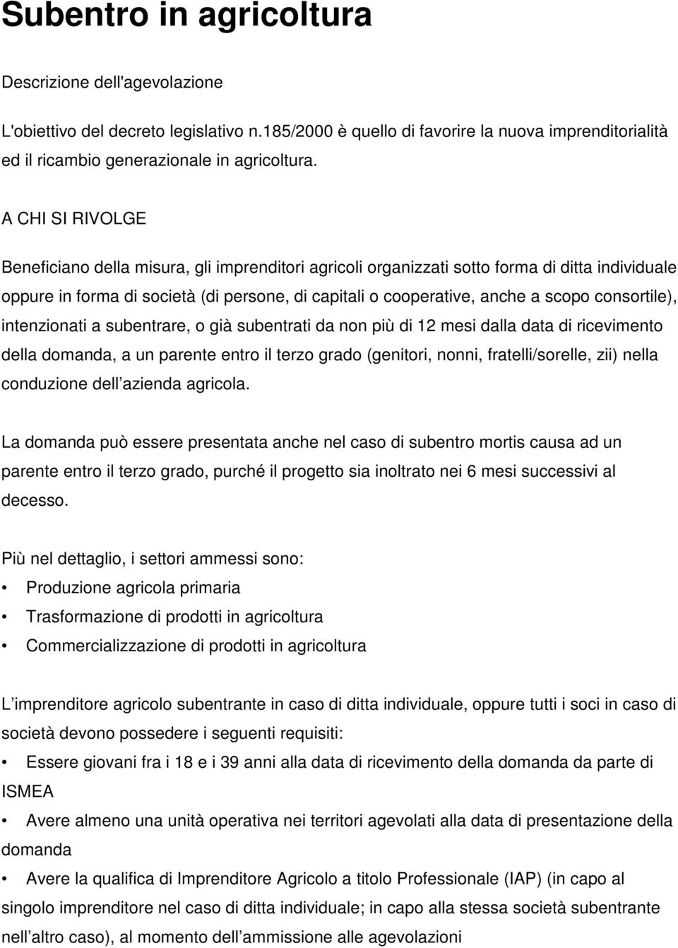 consortile), intenzionati a subentrare, o già subentrati da non più di 12 mesi dalla data di ricevimento della domanda, a un parente entro il terzo grado (genitori, nonni, fratelli/sorelle, zii)