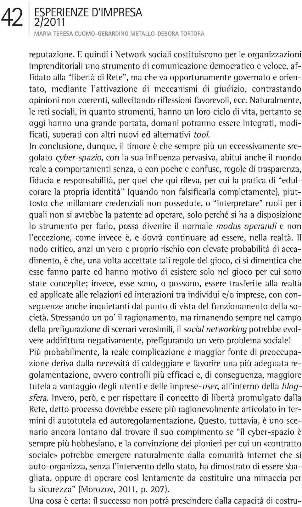 orientato, mediante l attivazione di meccanismi di giudizio, contrastando opinioni non coerenti, sollecitando riflessioni favorevoli, ecc.