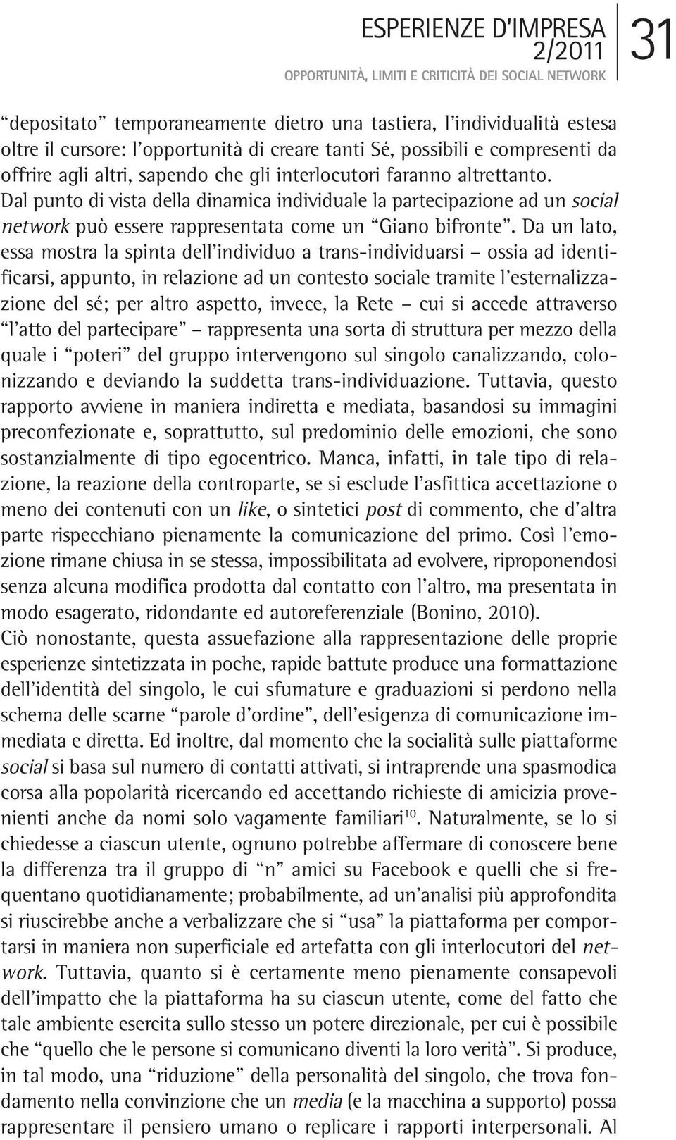 Dal punto di vista della dinamica individuale la partecipazione ad un social network può essere rappresentata come un Giano bifronte.