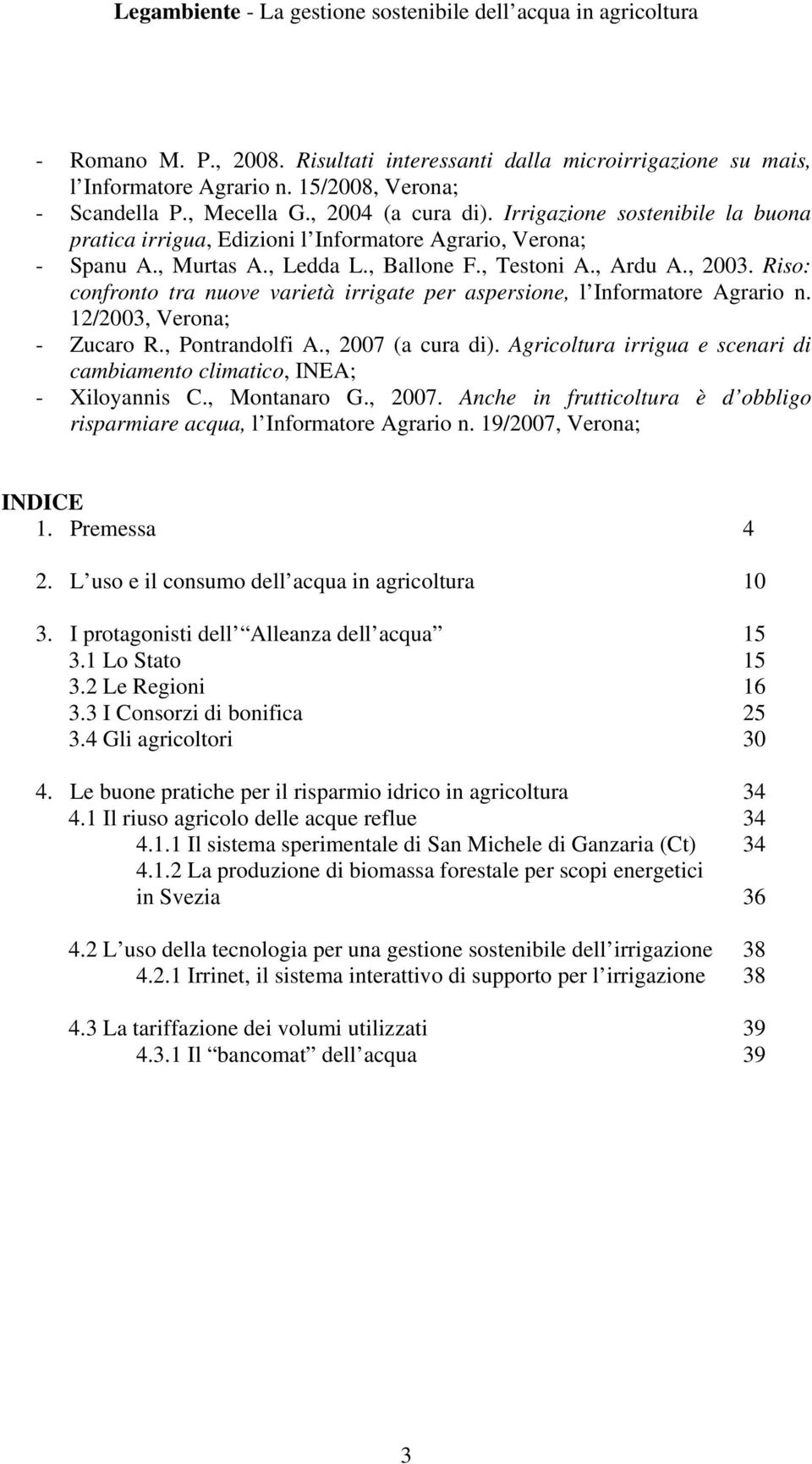 Riso: confronto tra nuove varietà irrigate per aspersione, l Informatore Agrario n. 12/2003, Verona; - Zucaro R., Pontrandolfi A., 2007 (a cura di).