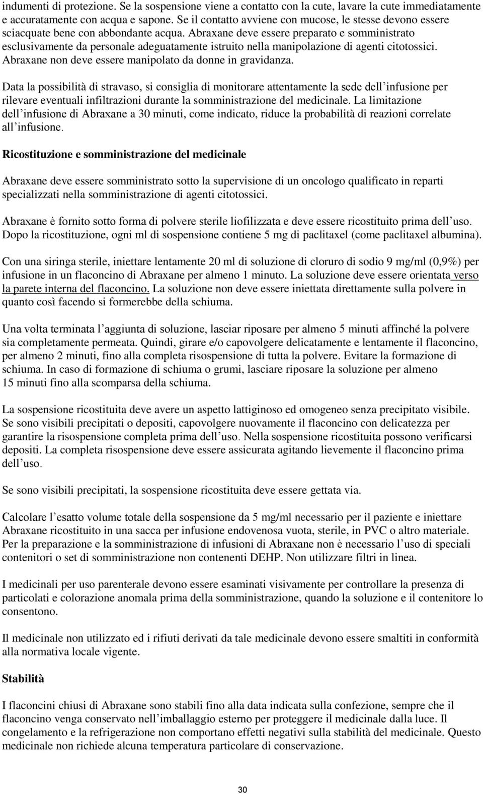 Abraxane deve essere preparato e somministrato esclusivamente da personale adeguatamente istruito nella manipolazione di agenti citotossici. Abraxane non deve essere manipolato da donne in gravidanza.