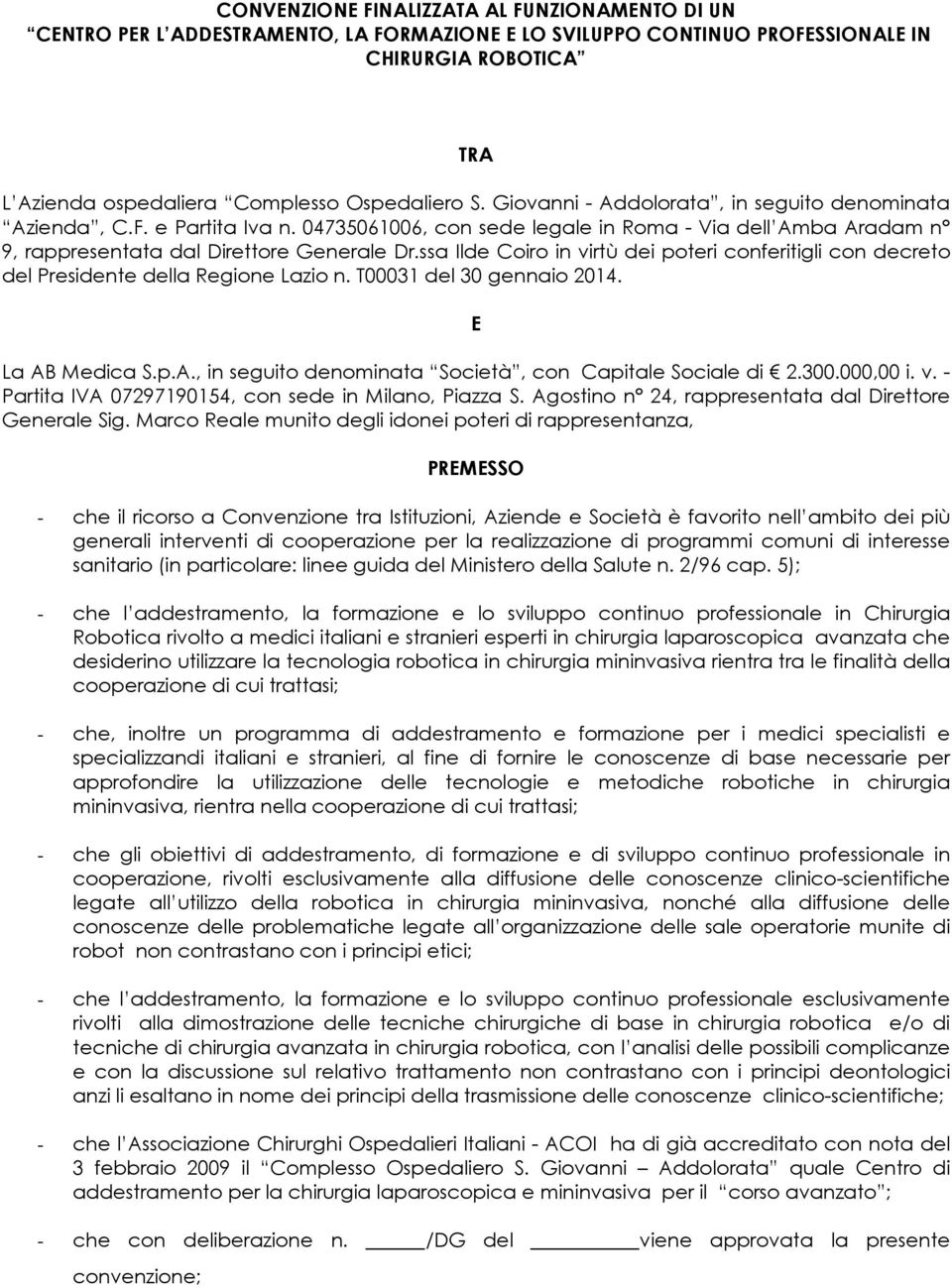 ssa Ilde Coiro in virtù dei poteri conferitigli con decreto del Presidente della Regione Lazio n. T00031 del 30 gennaio 2014. E La AB Medica S.p.A., in seguito denominata Società, con Capitale Sociale di 2.