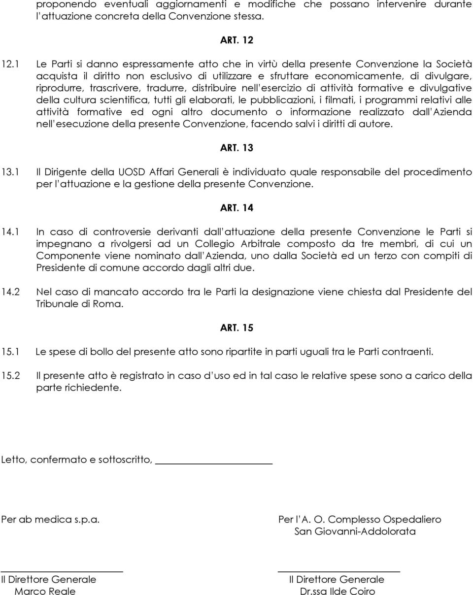 trascrivere, tradurre, distribuire nell esercizio di attività formative e divulgative della cultura scientifica, tutti gli elaborati, le pubblicazioni, i filmati, i programmi relativi alle attività