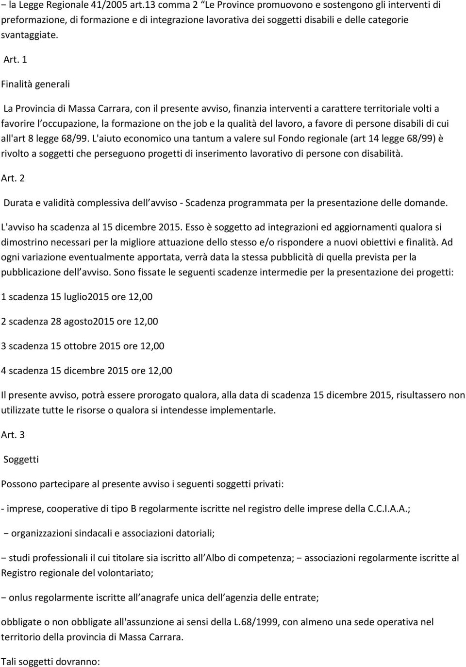 1 Finalità generali La Provincia di Massa Carrara, con il presente avviso, finanzia interventi a carattere territoriale volti a favorire l occupazione, la formazione on the job e la qualità del