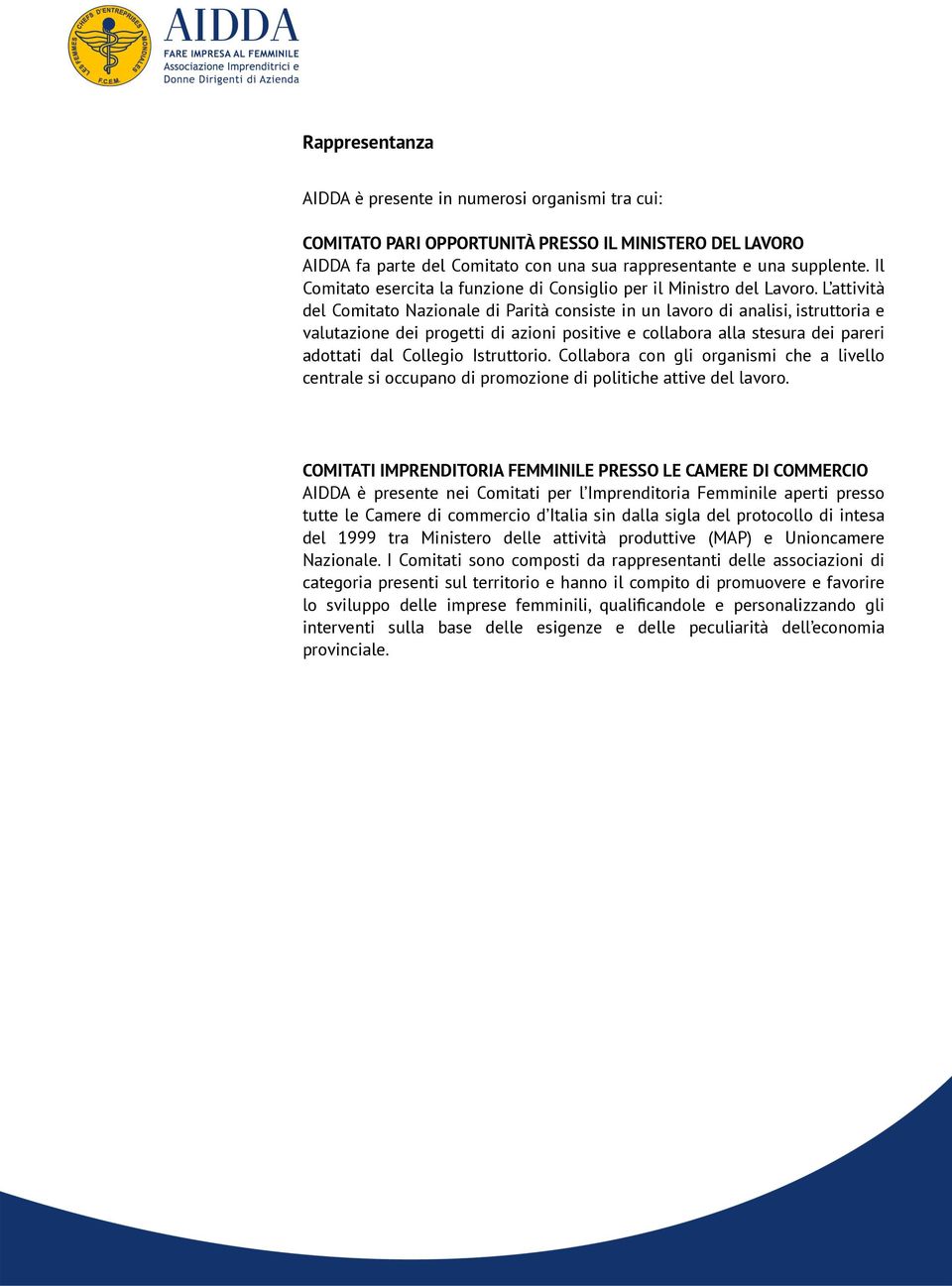 L attività del Comitato Nazionale di Parità consiste in un lavoro di analisi, istruttoria e valutazione dei progetti di azioni positive e collabora alla stesura dei pareri adottati dal Collegio