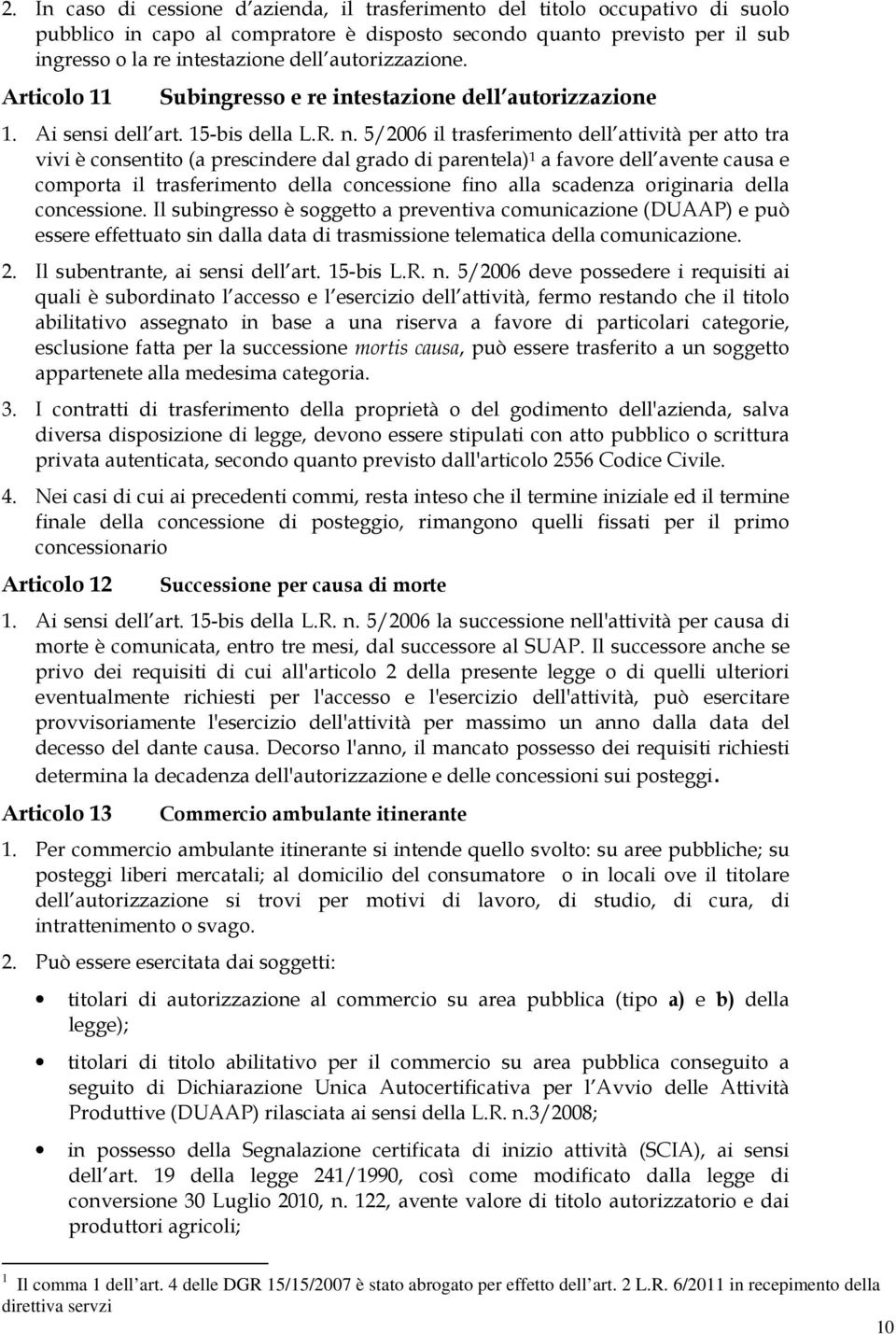 5/2006 il trasferimento dell attività per atto tra vivi è consentito (a prescindere dal grado di parentela) 1 a favore dell avente causa e comporta il trasferimento della concessione fino alla