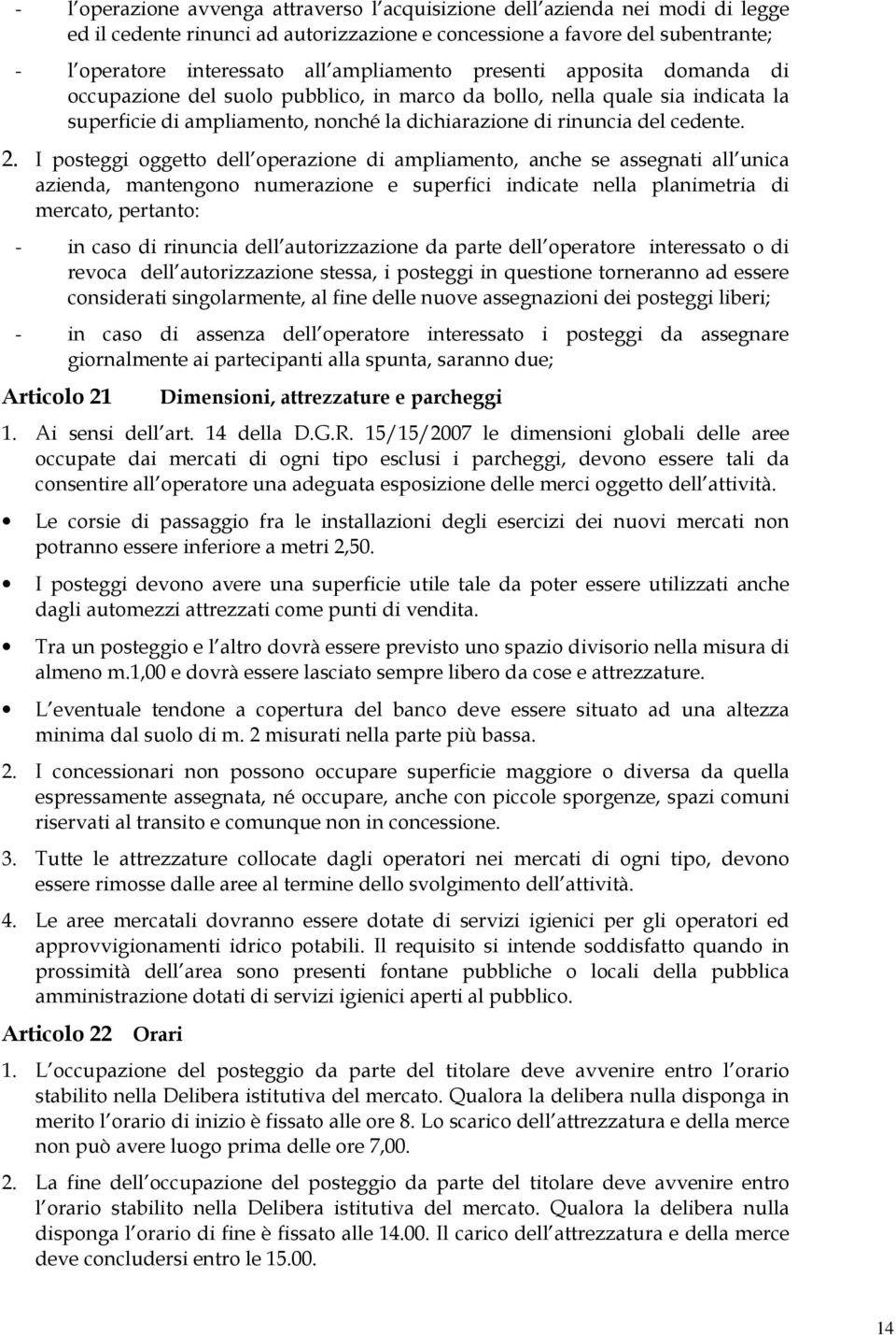 I posteggi oggetto dell operazione di ampliamento, anche se assegnati all unica azienda, mantengono numerazione e superfici indicate nella planimetria di mercato, pertanto: - in caso di rinuncia dell