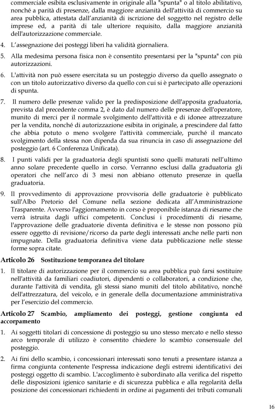 L assegnazione dei posteggi liberi ha validità giornaliera. 5. Alla medesima persona fisica non è consentito presentarsi per la "spunta" con più autorizzazioni. 6.