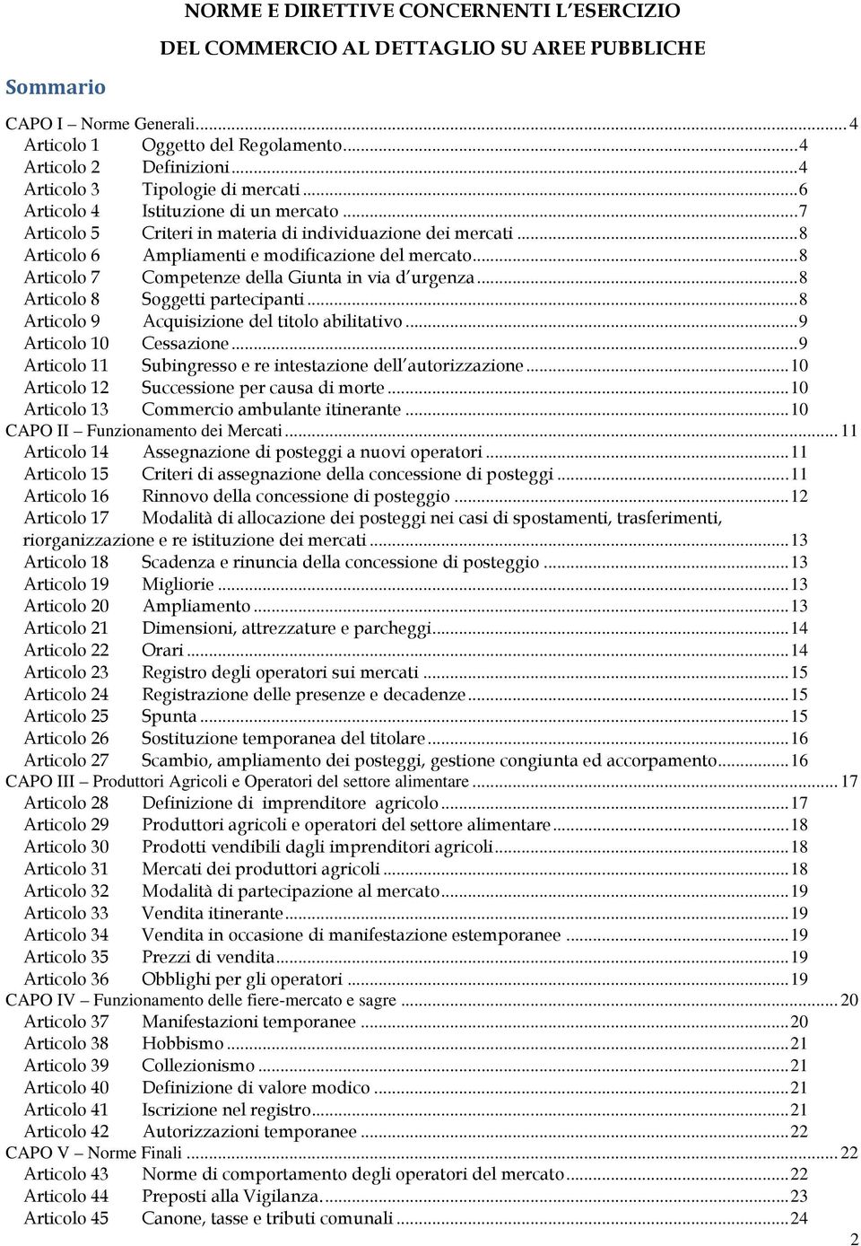 .. 8 Articolo 7 Competenze della Giunta in via d urgenza... 8 Articolo 8 Soggetti partecipanti... 8 Articolo 9 Acquisizione del titolo abilitativo... 9 Articolo 10 Cessazione.