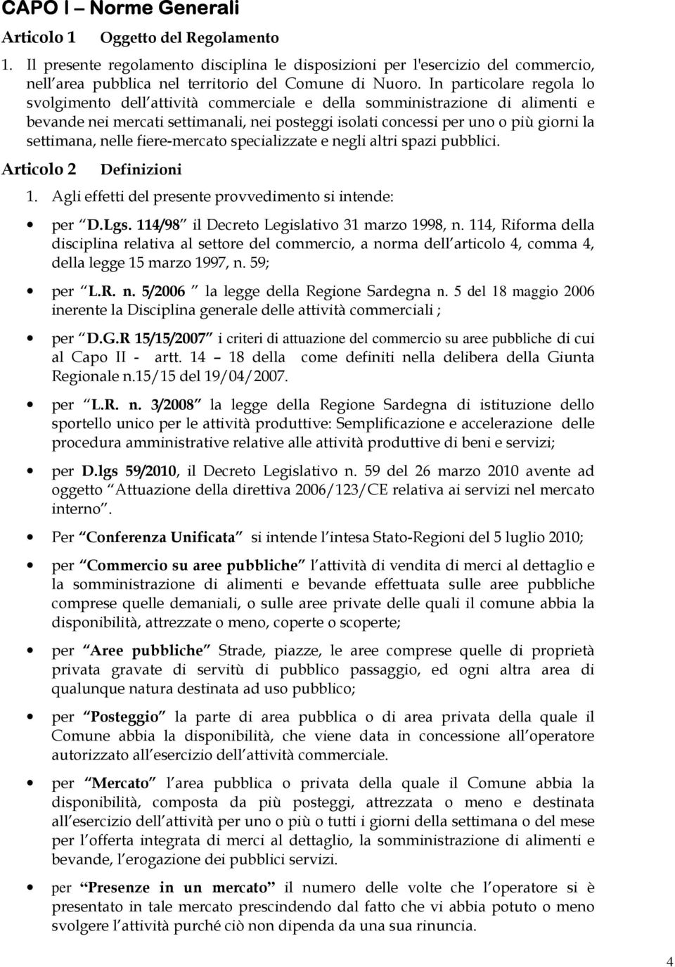 nelle fiere-mercato specializzate e negli altri spazi pubblici. Articolo 2 Definizioni 1. Agli effetti del presente provvedimento si intende: per D.Lgs. 114/98 il Decreto Legislativo 31 marzo 1998, n.