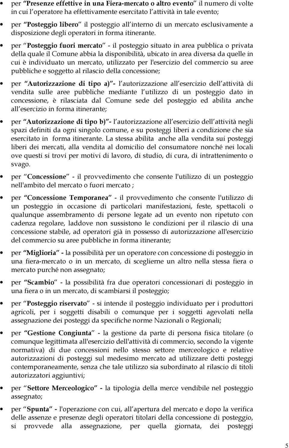 per Posteggio fuori mercato - il posteggio situato in area pubblica o privata della quale il Comune abbia la disponibilità, ubicato in area diversa da quelle in cui è individuato un mercato,