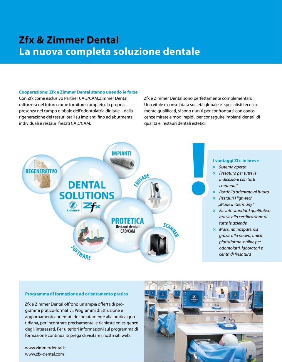 Zfx e Zimmer Dental sono perfettamente complementari: Una vitale e consolidata società globale e specialisti tecnicamente qualificati, si sono riuniti per confrontarsi con conoscenze mirate e modi