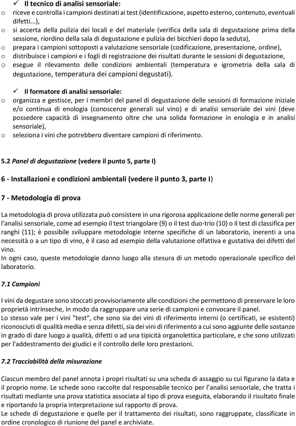 prepara i campioni sottoposti a valutazione sensoriale (codificazione, presentazione, ordine), o distribuisce i campioni e i fogli di registrazione dei risultati durante le sessioni di degustazione,