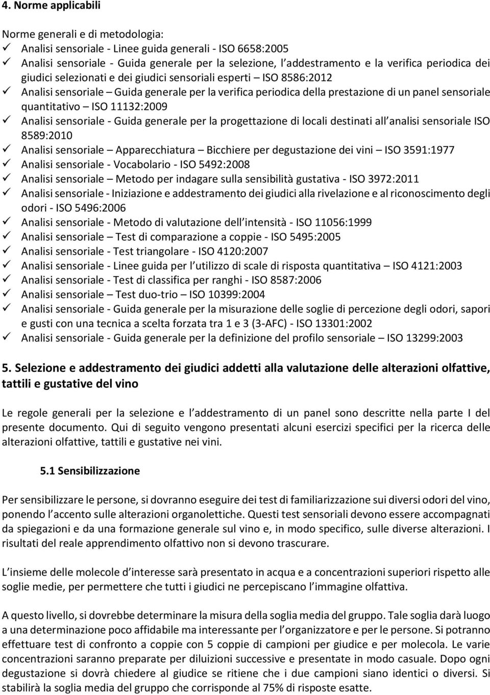 11132:2009 Analisi sensoriale - Guida generale per la progettazione di locali destinati all analisi sensoriale ISO 8589:2010 Analisi sensoriale Apparecchiatura Bicchiere per degustazione dei vini ISO