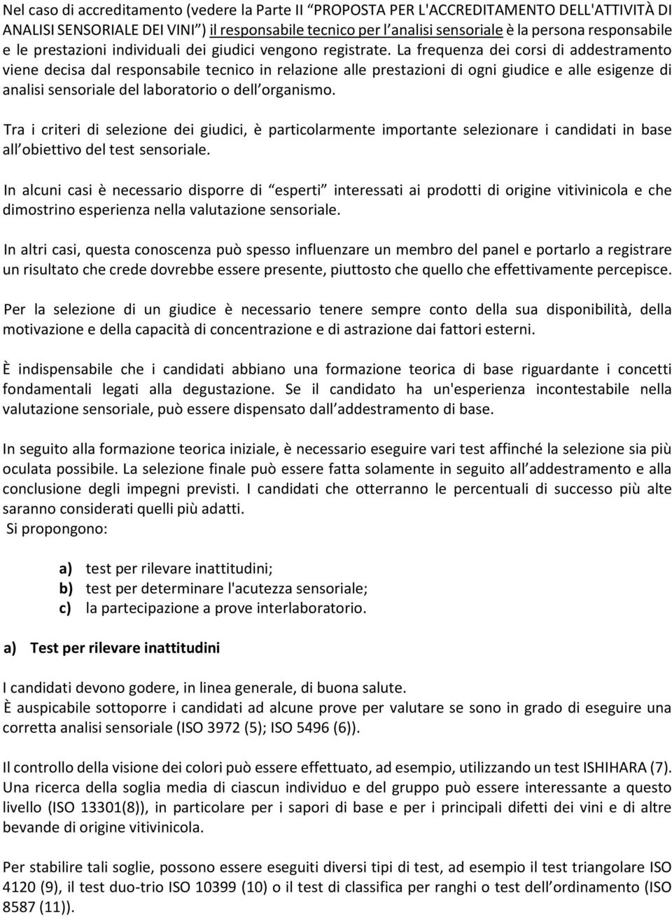 La frequenza dei corsi di addestramento viene decisa dal responsabile tecnico in relazione alle prestazioni di ogni giudice e alle esigenze di analisi sensoriale del laboratorio o dell organismo.