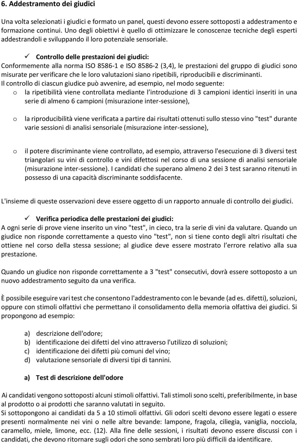 Controllo delle prestazioni dei giudici: Conformemente alla norma ISO 8586-1 e ISO 8586-2 (3,4), le prestazioni del gruppo di giudici sono misurate per verificare che le loro valutazioni siano