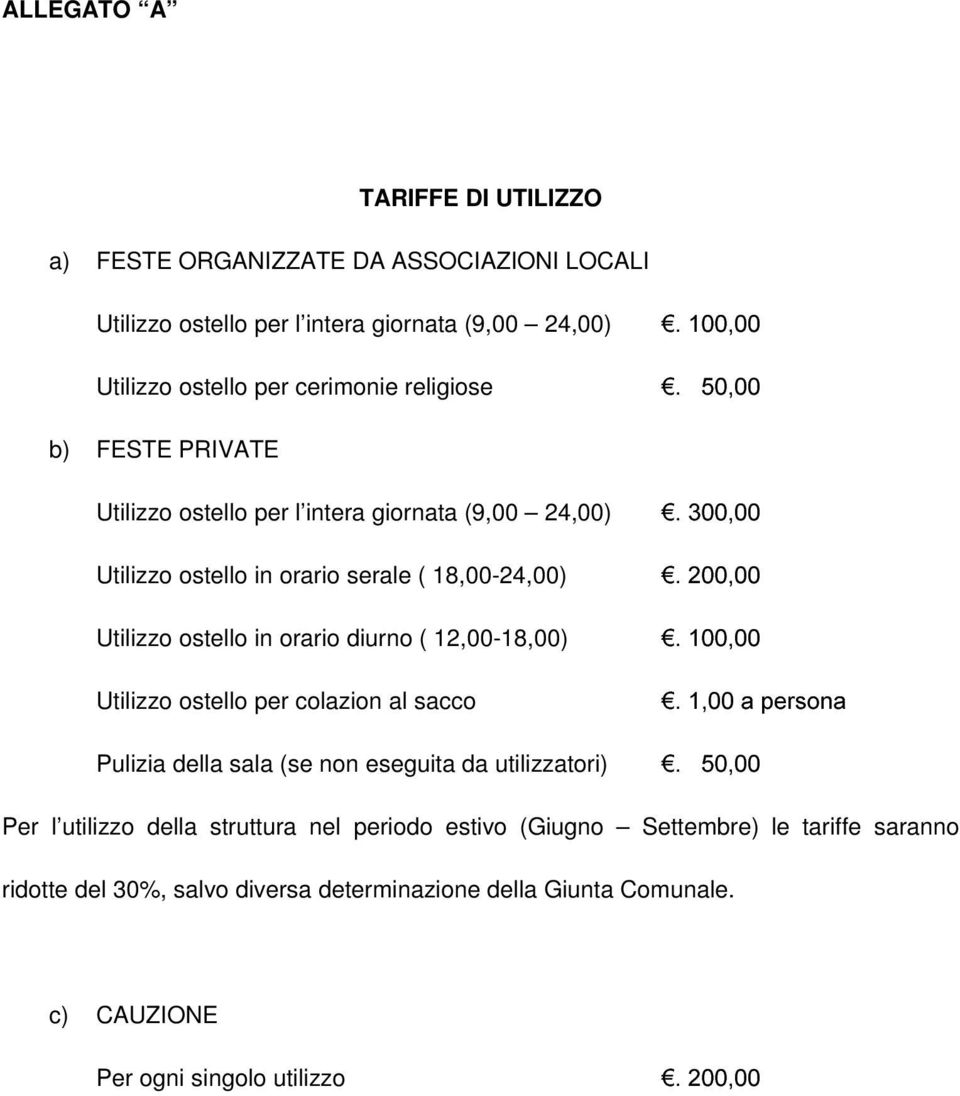 diurno ( 12,00-18,00) Utilizzo ostello per colazion al sacco Pulizia della sala (se non eseguita da utilizzatori) DSHUVRQD Per l utilizzo della struttura nel