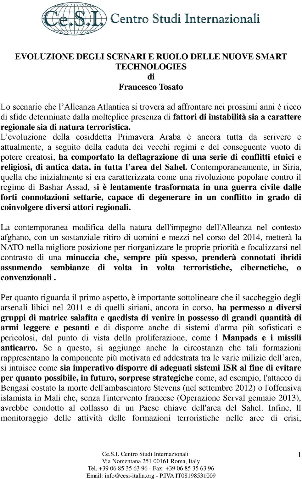 L evoluzione della cosiddetta Primavera Araba è ancora tutta da scrivere e attualmente, a seguito della caduta dei vecchi regimi e del conseguente vuoto di potere creatosi, ha comportato la