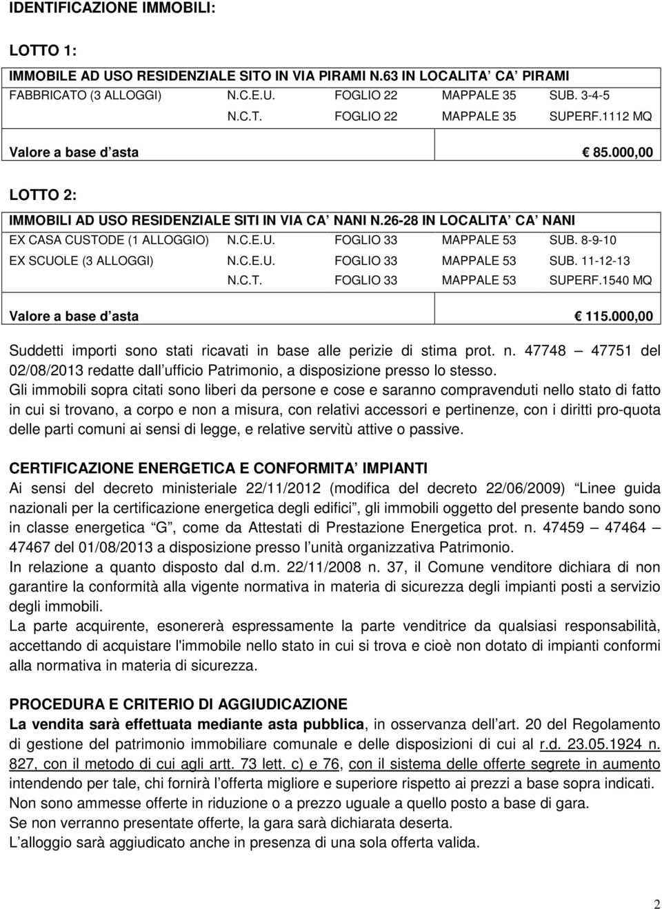 8-9-10 EX SCUOLE (3 ALLOGGI) N.C.E.U. FOGLIO 33 MAPPALE 53 SUB. 11-12-13 N.C.T. FOGLIO 33 MAPPALE 53 SUPERF.1540 MQ Valore a base d asta 115.