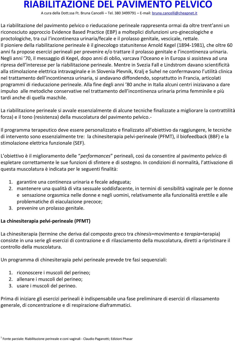 uro-ginecologiche e proctologiche, tra cui l incontinenza urinaria/fecale e il prolasso genitale, vescicale, rettale.