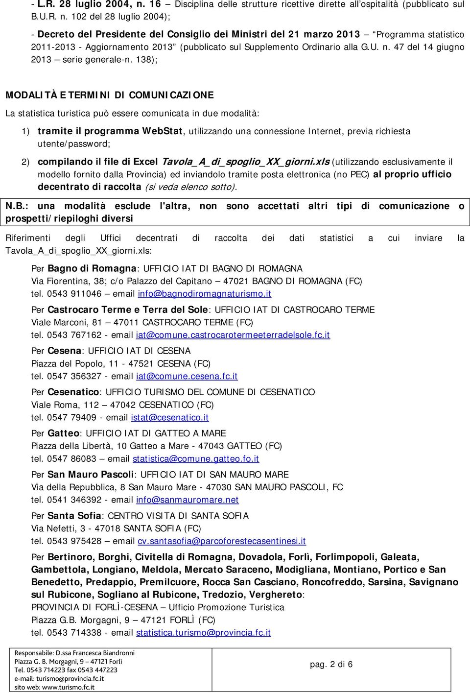 102 del 28 luglio 2004); - Decreto del Presidente del Consiglio dei Ministri del 21 marzo 2013 Programma statistico 2011-2013 - Aggiornamento 2013 (pubblicato sul Supplemento Ordinario alla G.U. n.