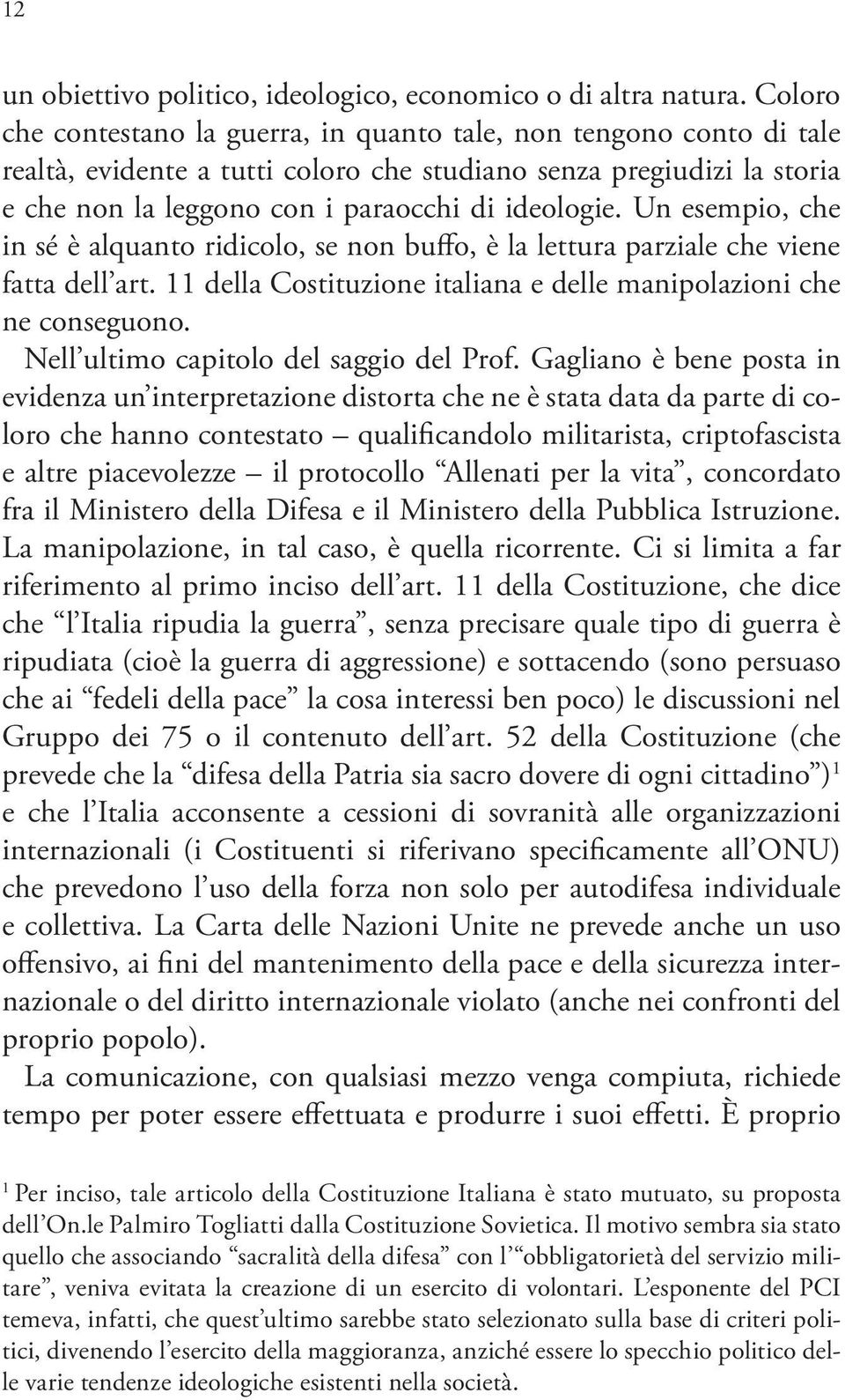 Un esempio, che in sé è alquanto ridicolo, se non buffo, è la lettura parziale che viene fatta dell art. 11 della Costituzione italiana e delle manipolazioni che ne conseguono.