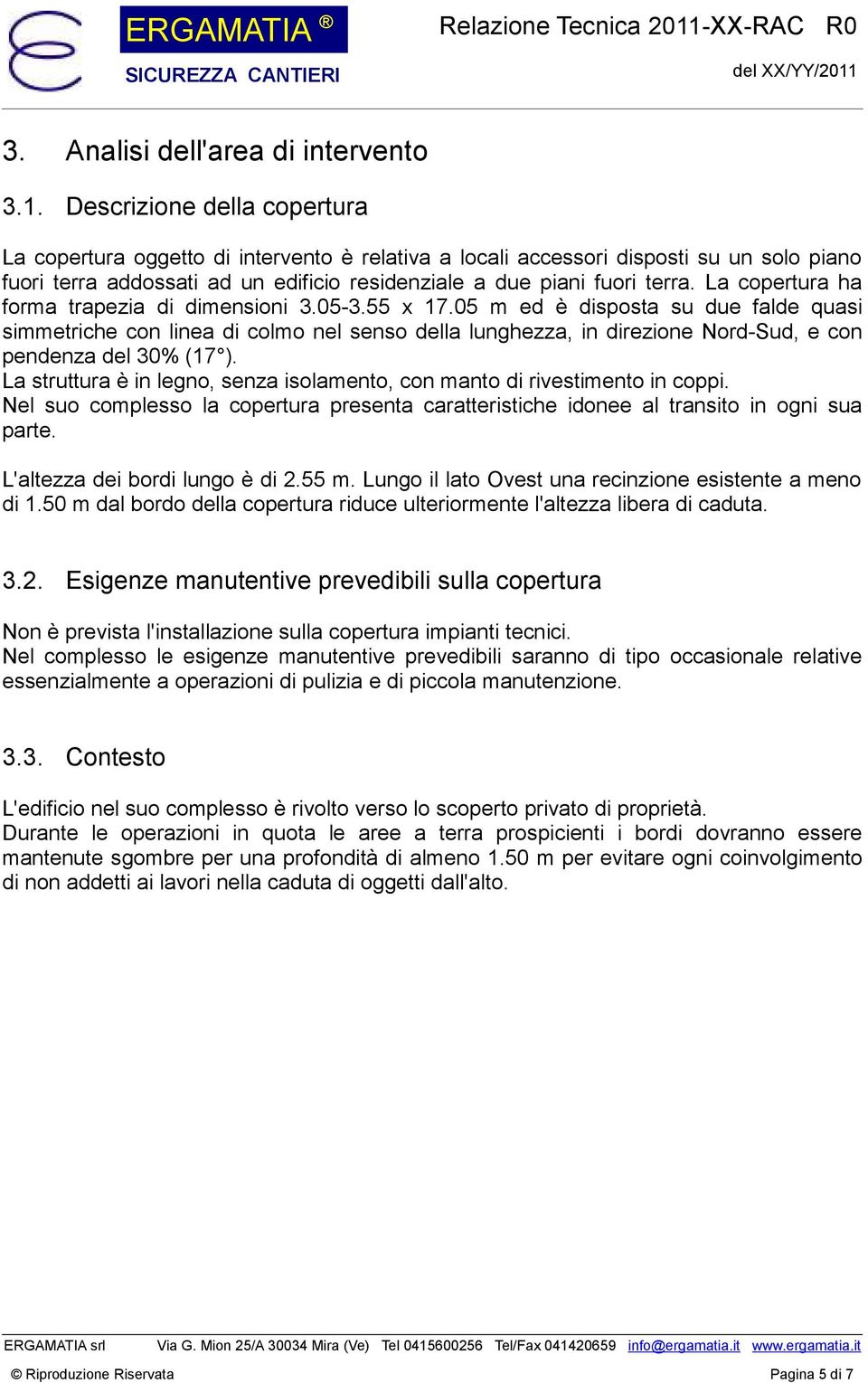 La copertura ha forma trapezia di dimensioni 3.05-3.55 x 17.