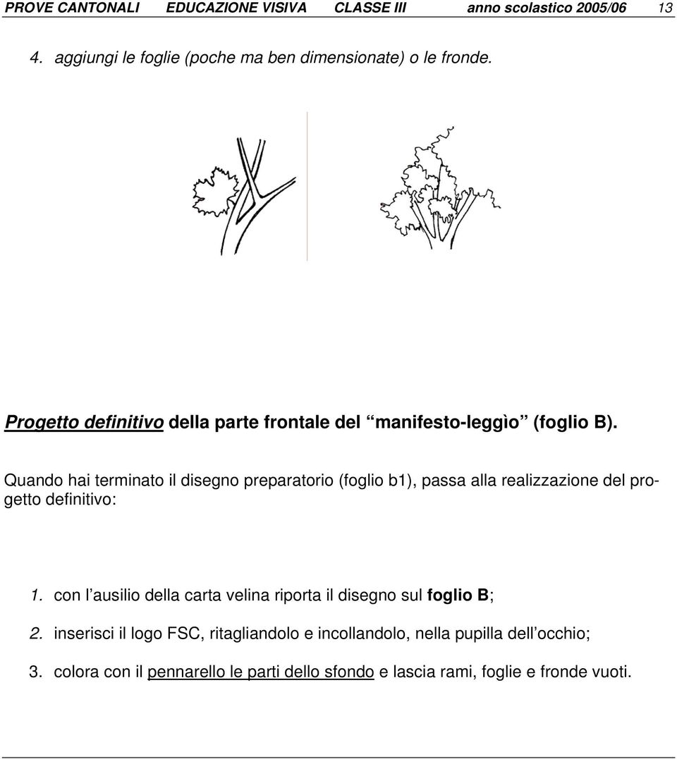 Quando hai terminato il disegno preparatorio (foglio b1), passa alla realizzazione del progetto definitivo: 1.