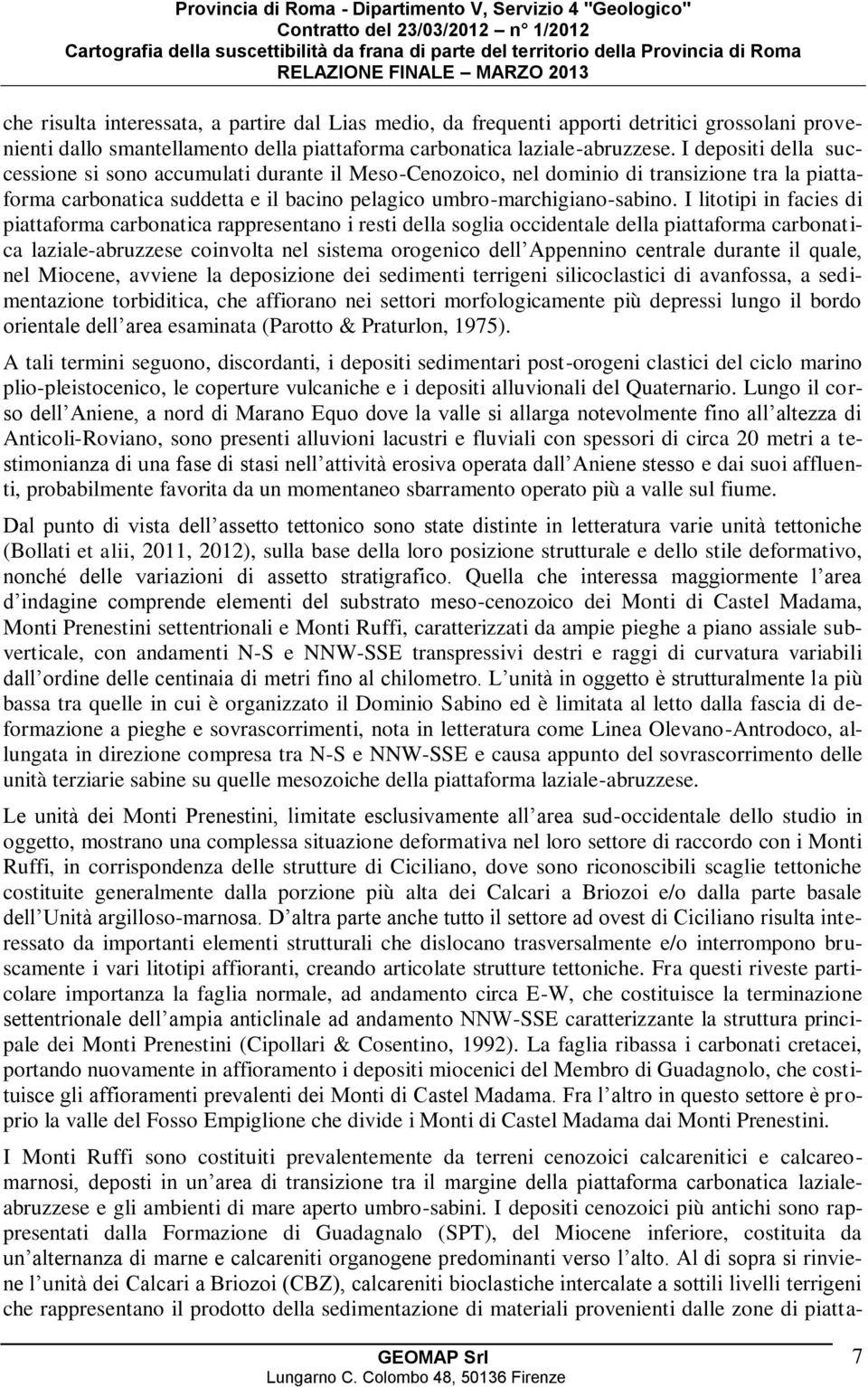 I litotipi in facies di piattaforma carbonatica rappresentano i resti della soglia occidentale della piattaforma carbonat i- ca laziale-abruzzese coinvolta nel sistema orogenico dell Appennino