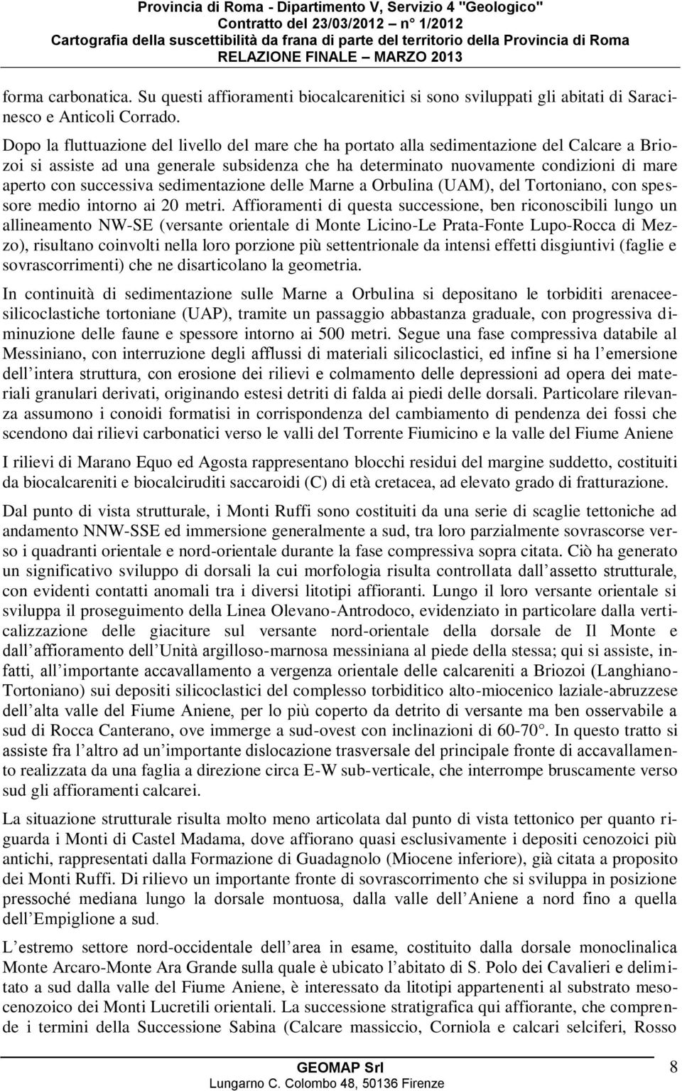 successiva sedimentazione delle Marne a Orbulina (UAM), del Tortoniano, con spessore medio intorno ai 20 metri.