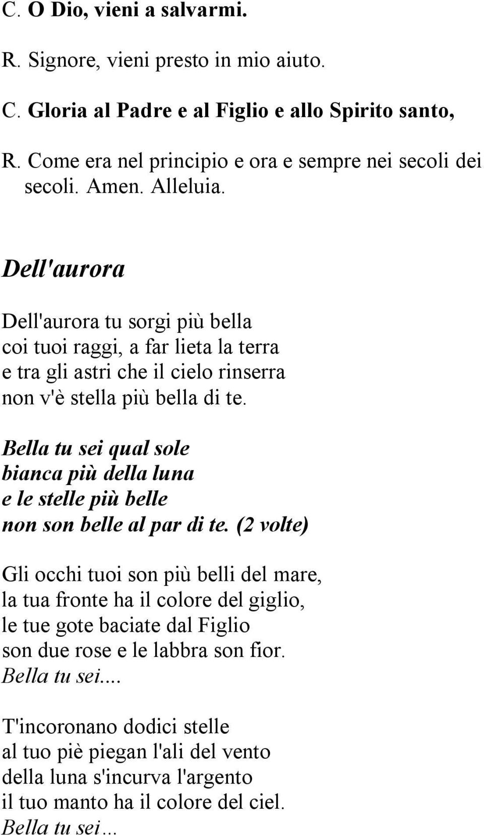 Bella tu sei qual sole bianca più della luna e le stelle più belle non son belle al par di te.