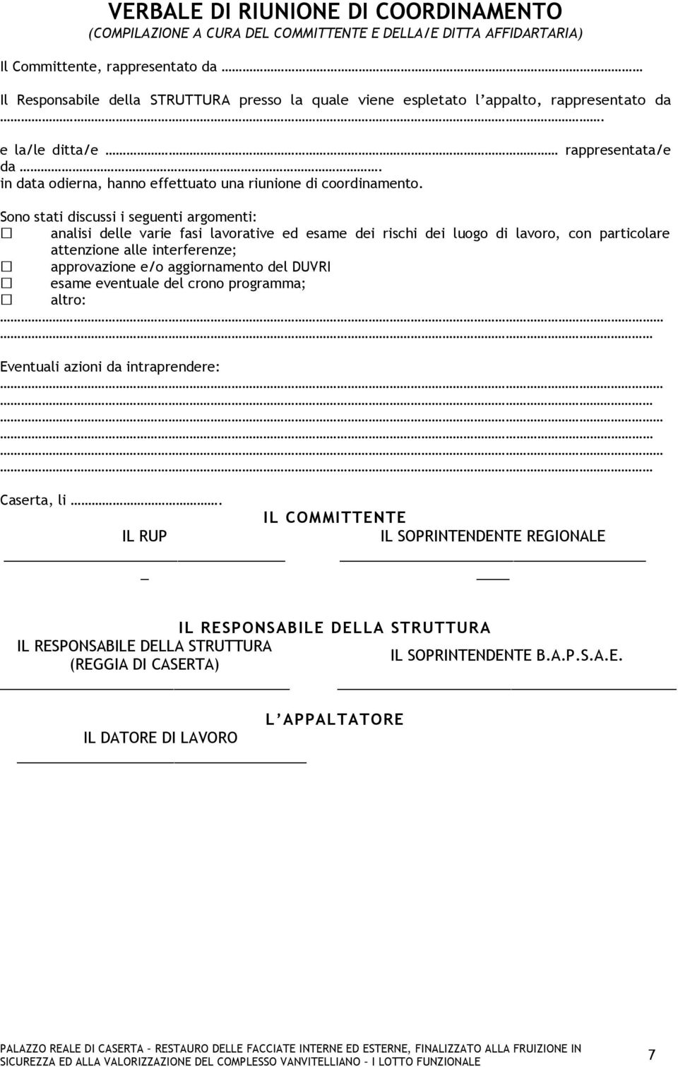 Sono stati discussi i seguenti argomenti: analisi delle varie fasi lavorative ed esame dei rischi dei luogo di lavoro, con particolare attenzione alle interferenze; approvazione e/o aggiornamento del