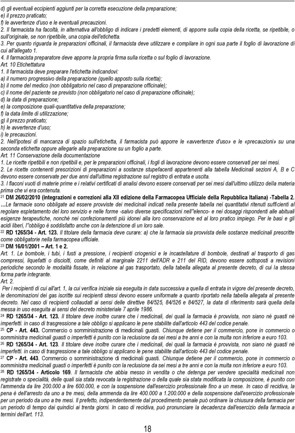 dell'etichetta. 3. Per quanto riguarda le preparazioni officinali, il farmacista deve utilizzare e compilare in ogni sua parte il foglio di lavorazione di cui all'allegato 1. 4.