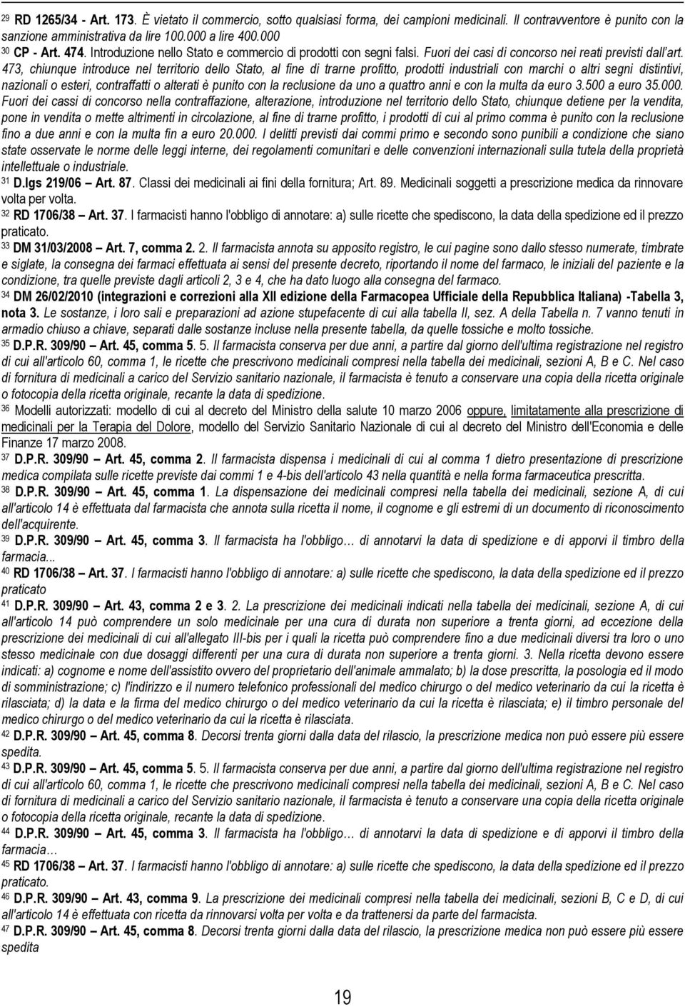 473, chiunque introduce nel territorio dello Stato, al fine di trarne profitto, prodotti industriali con marchi o altri segni distintivi, nazionali o esteri, contraffatti o alterati è punito con la