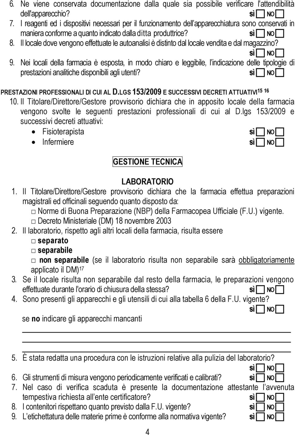 Il locale dove vengono effettuate le autoanalisi è distinto dal locale vendita e dal magazzino? 9.