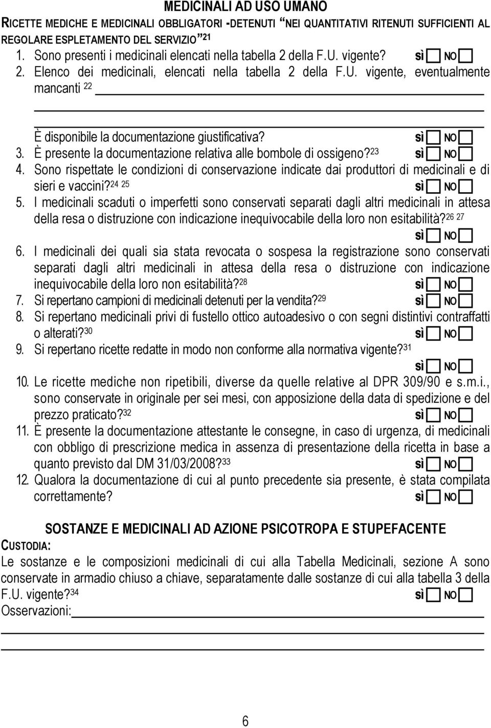 3. È presente la documentazione relativa alle bombole di ossigeno? 23 4. Sono rispettate le condizioni di conservazione indicate dai produttori di medicinali e di sieri e vaccini? 24 25 5.