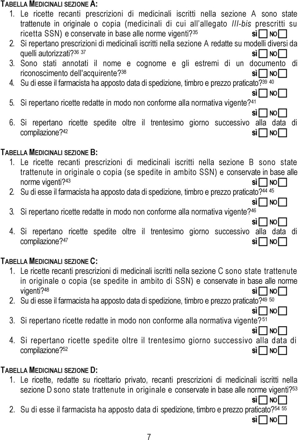 base alle norme vigenti? 35 2. Si repertano prescrizioni di medicinali iscritti nella sezione A redatte su modelli diversi da quelli autorizzati? 36 37 3.