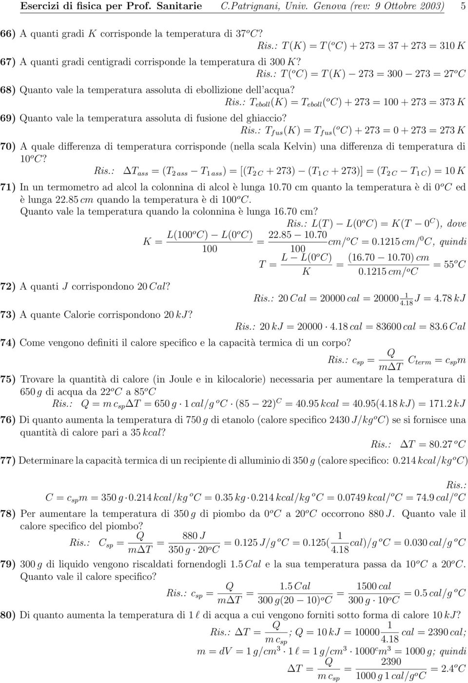 : T ( o C) T (K) 273 300 273 27 o C 68) Quanto vale la temperatura assoluta di ebollizione dell acqua? Ris.