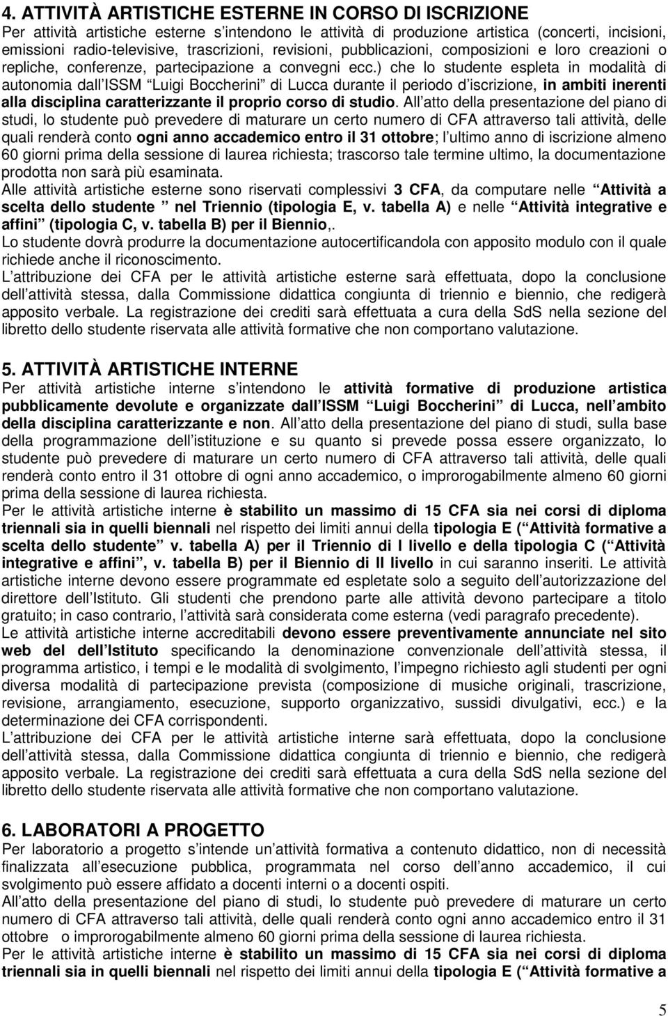 ) che lo studente espleta in modalità di autonomia dall ISSM Luigi Boccherini di Lucca durante il periodo d iscrizione, in ambiti inerenti alla disciplina caratterizzante il proprio corso di studio.