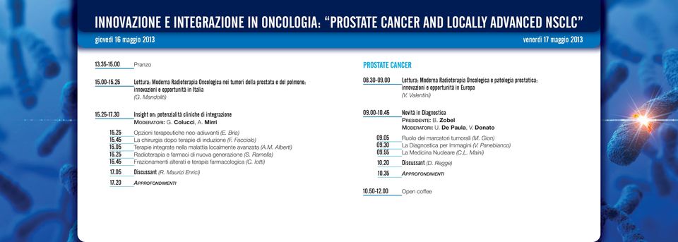 45 La chirurgia dopo terapie di induzione (F. Facciolo) 16.05 Terapie integrate nella malattia localmente avanzata (A.M. Alberti) 16.25 Radioterapia e farmaci di nuova generazione (S. Ramella) 16.