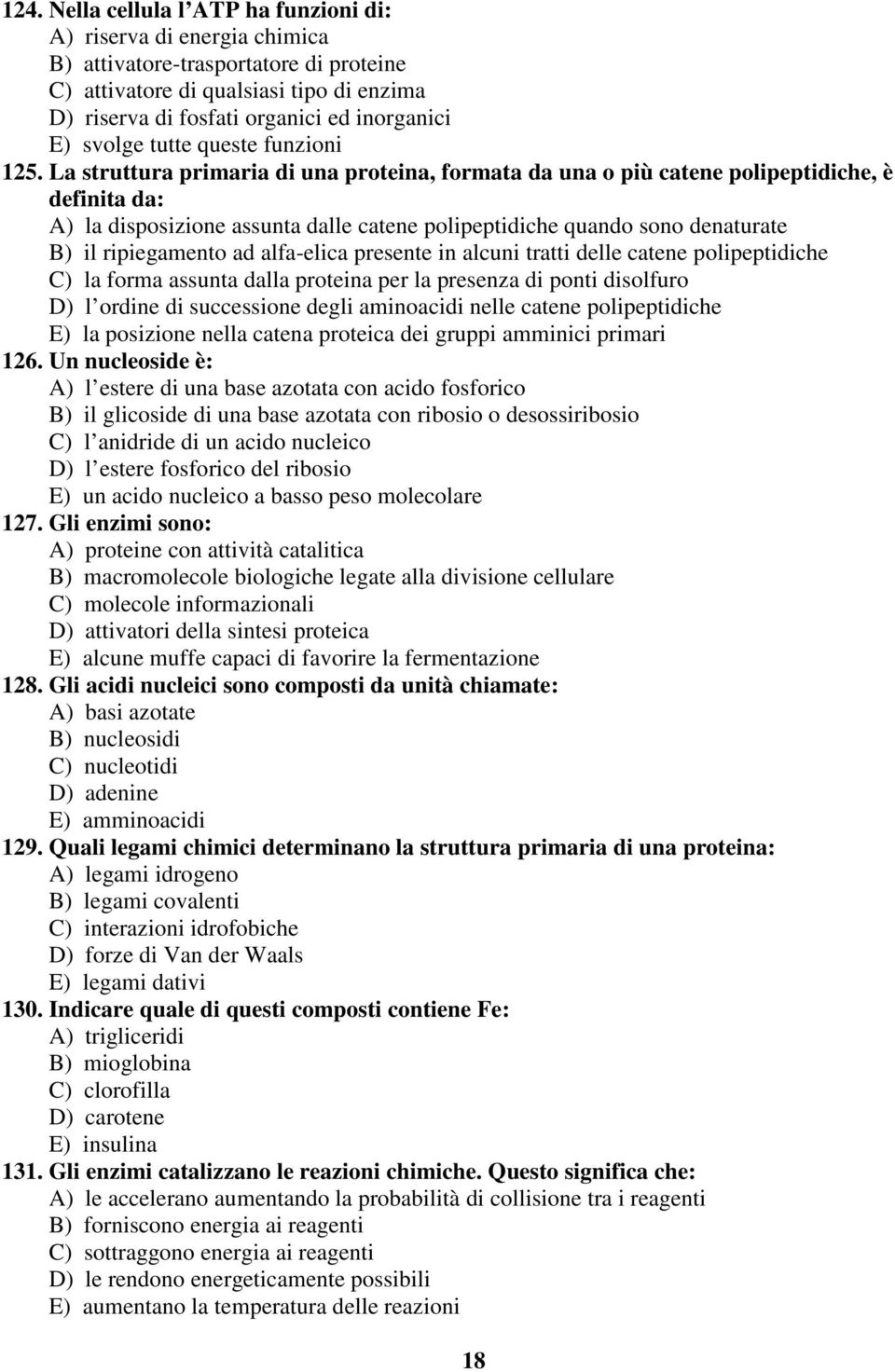 La struttura primaria di una proteina, formata da una o più catene polipeptidiche, è definita da: A) la disposizione assunta dalle catene polipeptidiche quando sono denaturate B) il ripiegamento ad