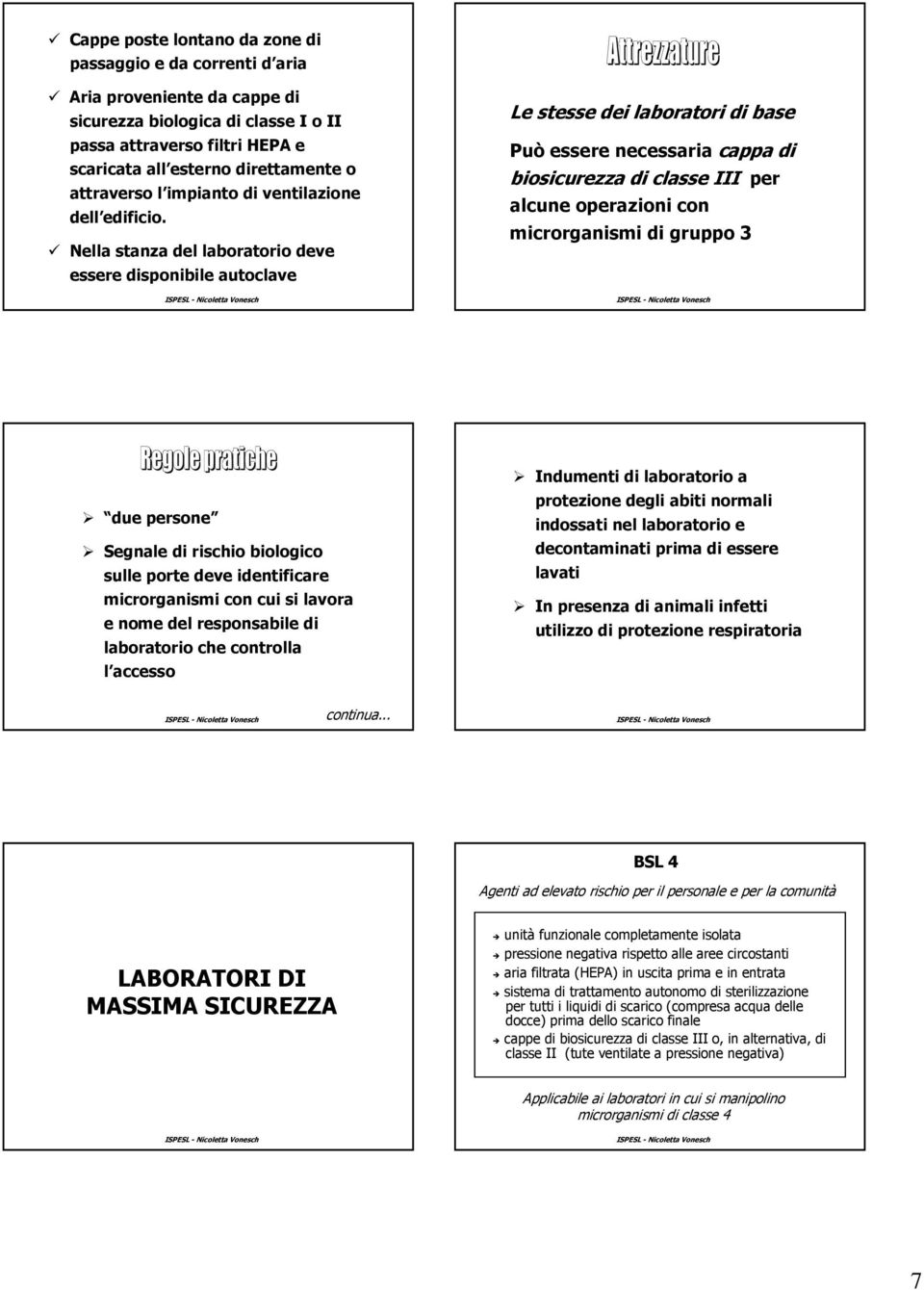 Nella stanza del laboratorio deve essere disponibile autoclave Le stesse dei laboratori di base Può essere necessaria cappa di biosicurezza di classe III per alcune operazioni con microrganismi di