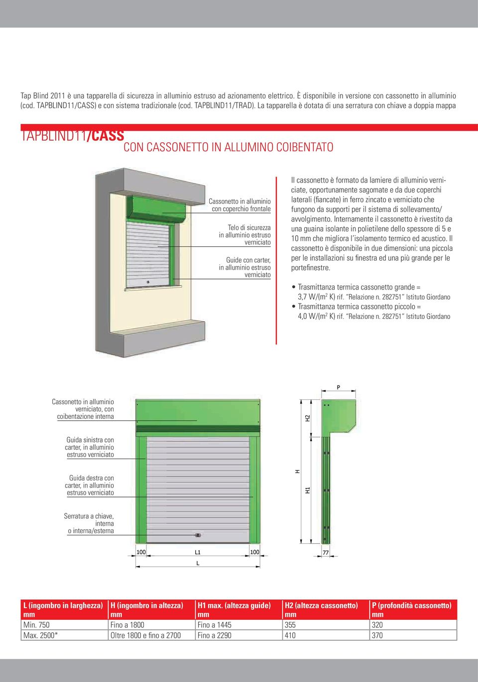 La tapparella è dotata di una serratura con chiave a doppia mappa TAPBLIND11/CASS CON CASSONETTO IN ALLUMINO COIBENTATO Cassonetto in alluminio con coperchio frontale Telo di sicurezza in alluminio