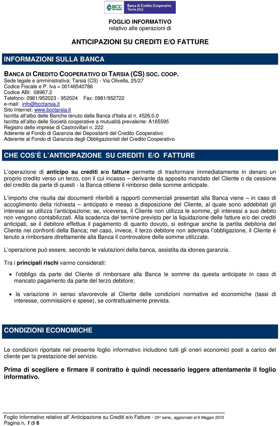 2 Telefono: 0981/952023-952024 Fax: 0981/952722 e-mail: info@bcctarsia.it Sito Internet: www.bcctarsia.it Iscritta all albo delle Banche tenuto dalla Banca d'italia al n. 4526.0.0 Iscritta all albo delle Società cooperative a mutualità prevalente: A165595 Registro delle imprese di Castrovillari n.