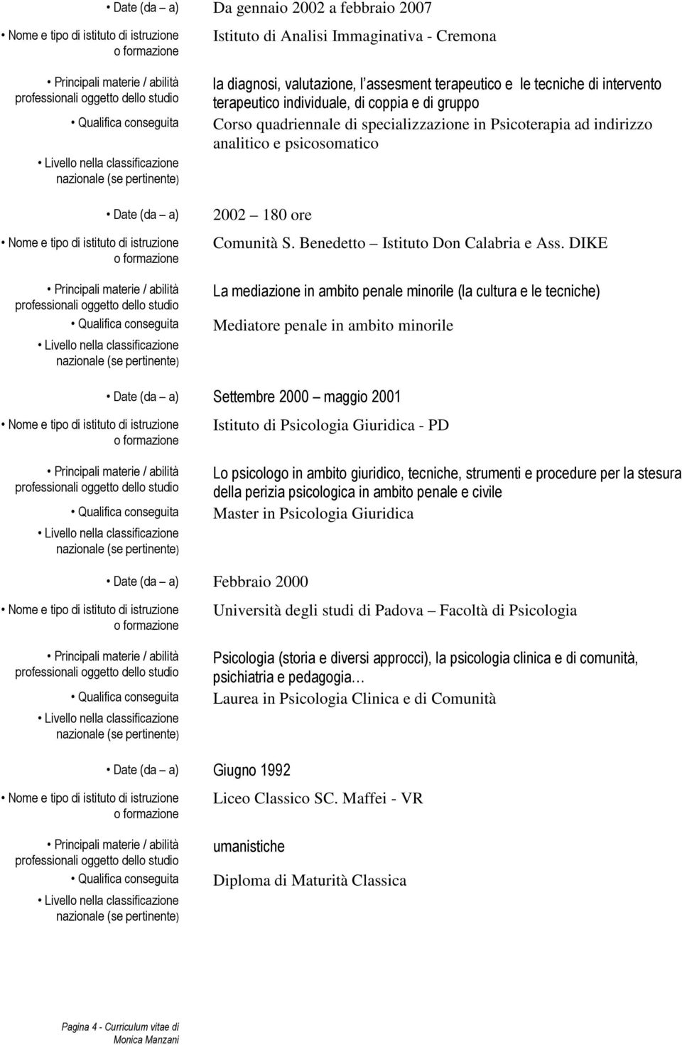 DIKE La mediazione in ambito penale minorile (la cultura e le tecniche) Mediatore penale in ambito minorile Settembre 2000 maggio 2001 Istituto di Psicologia Giuridica - PD Lo psicologo in ambito