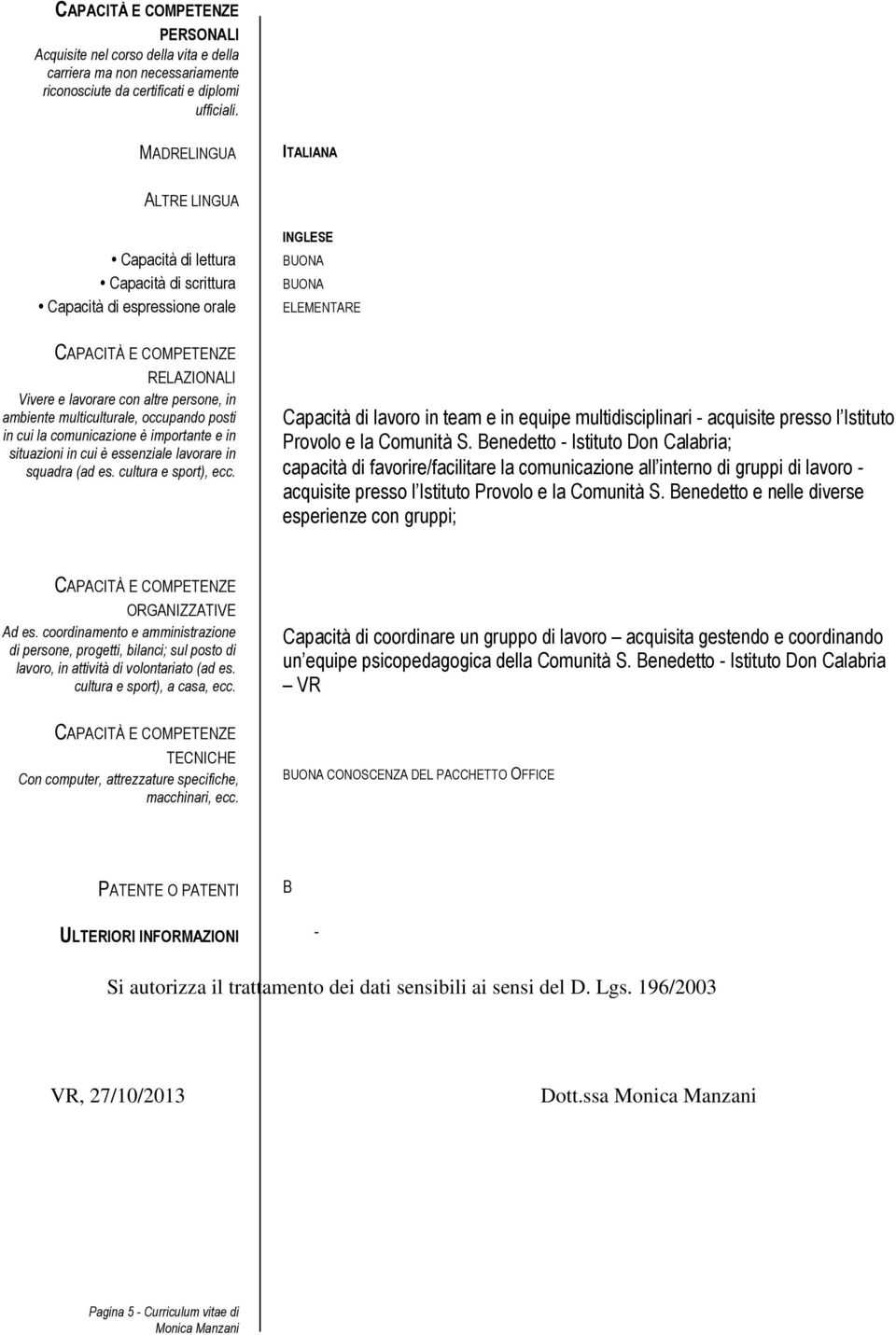 multiculturale, occupando posti in cui la comunicazione è importante e in situazioni in cui è essenziale lavorare in squadra (ad es. cultura e sport), ecc.