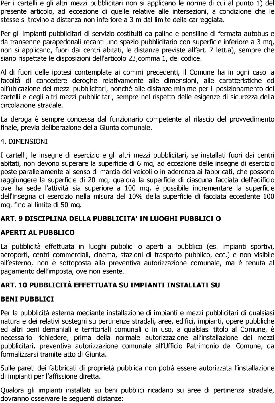 Per gli impianti pubblicitari di servizio costituiti da paline e pensiline di fermata autobus e da transenne parapedonali recanti uno spazio pubblicitario con superficie inferiore a 3 mq, non si