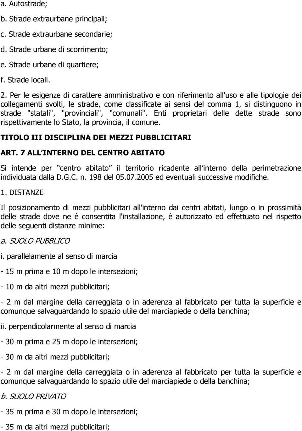 "provinciali", "comunali". Enti proprietari delle dette strade sono rispettivamente lo Stato, la provincia, il comune. TITOLO III DISCIPLINA DEI MEZZI PUBBLICITARI ART.