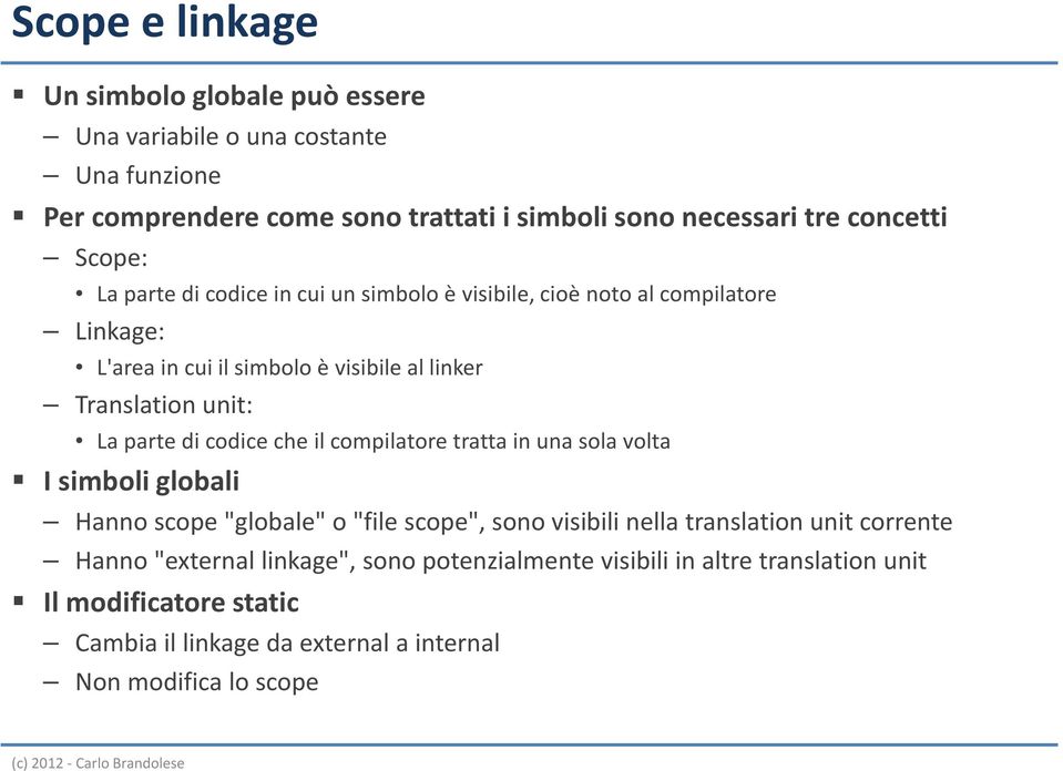 parte di codice che il compilatore tratta in una sola volta I simboli globali Hanno scope "globale" o "file scope", sono visibili nella translation unit corrente