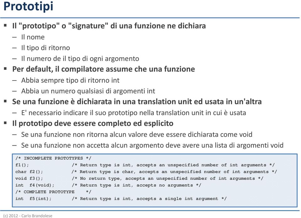 in cui è usata Il prototipo deve essere completo ed esplicito Se una funzione non ritorna alcun valore deve essere dichiarata come void Se una funzione non accetta alcun argomento deve avere una